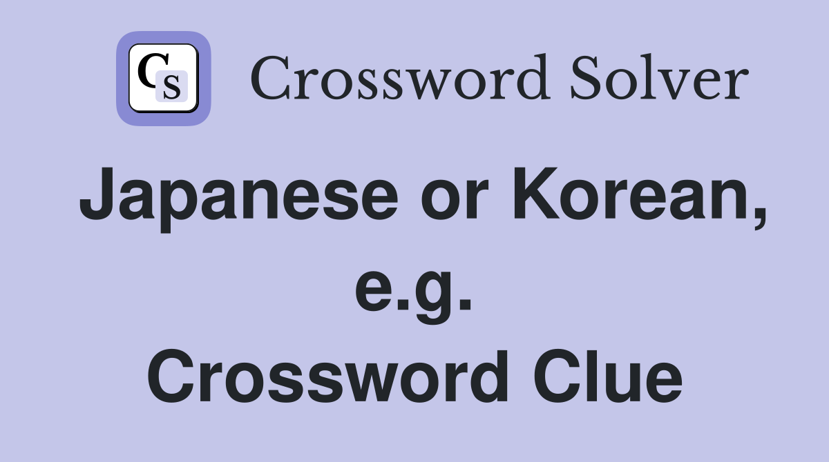 Japanese or Korean, e.g. Crossword Clue