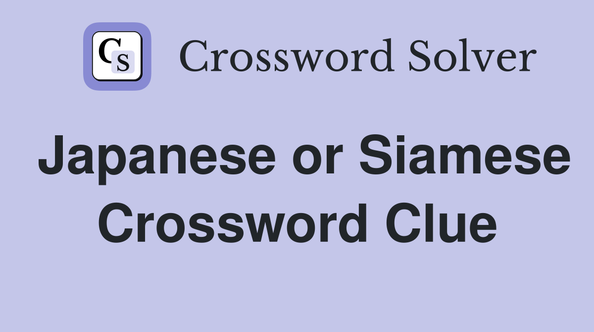 Japanese or Siamese Crossword Clue