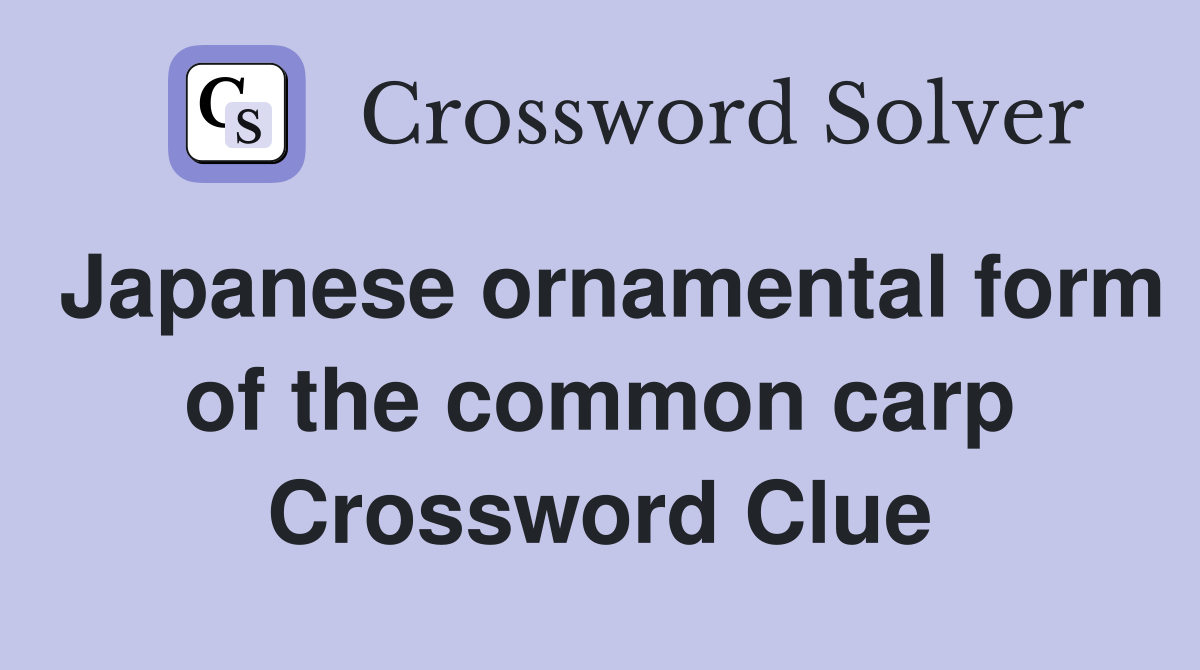Japanese ornamental form of the common carp Crossword Clue