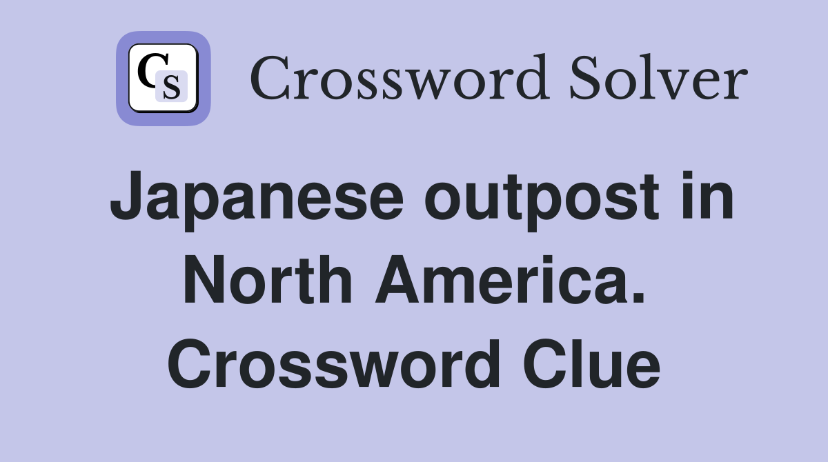 Japanese outpost in North America. Crossword Clue
