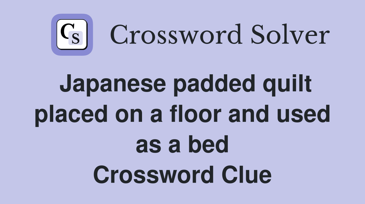 Japanese padded quilt placed on a floor and used as a bed Crossword Clue