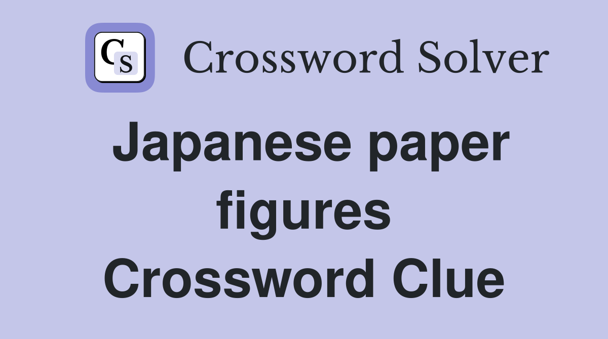 Japanese paper figures Crossword Clue