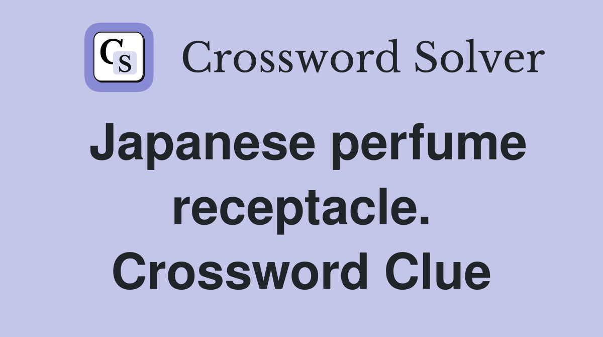 Japanese perfume receptacle. Crossword Clue