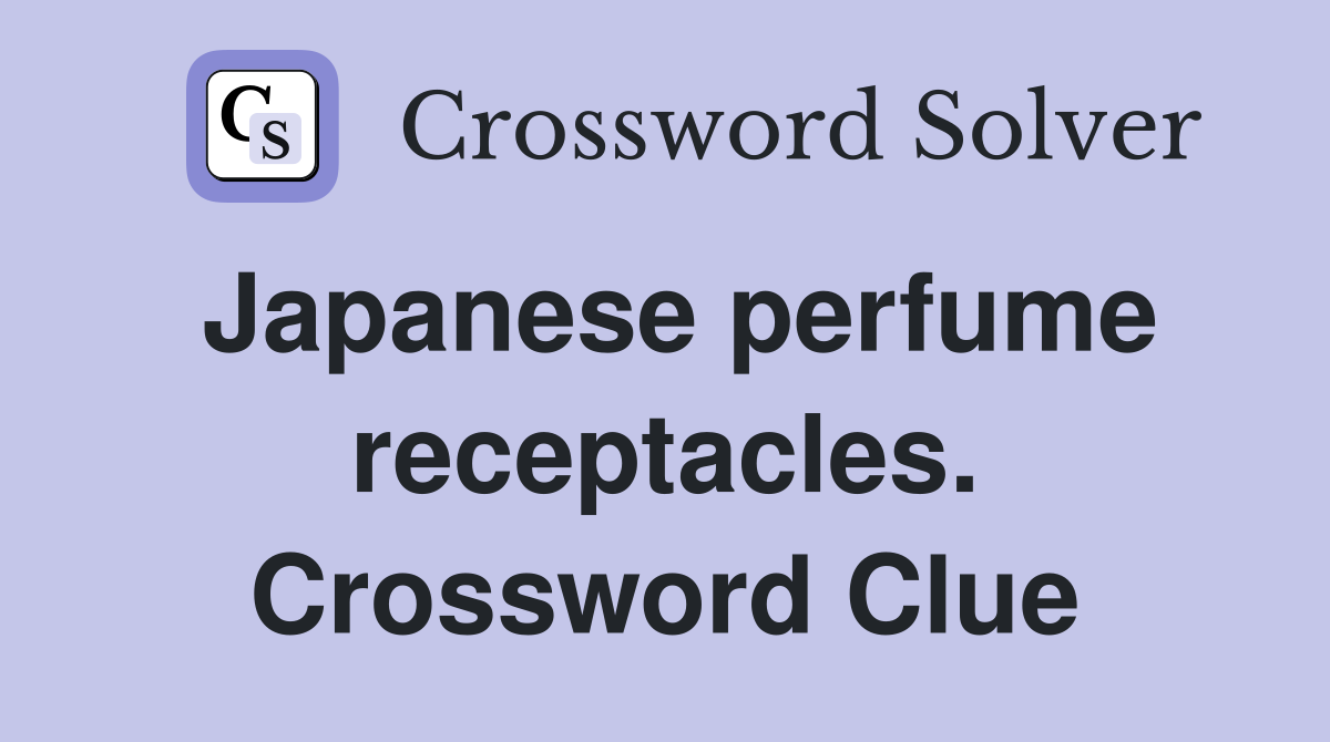 Japanese perfume receptacles. Crossword Clue