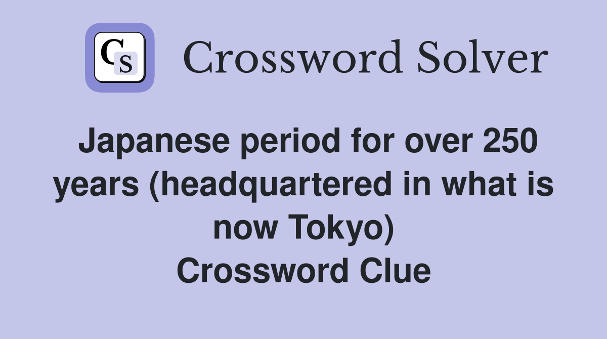 Japanese period for over 250 years (headquartered in what is now Tokyo) Crossword Clue