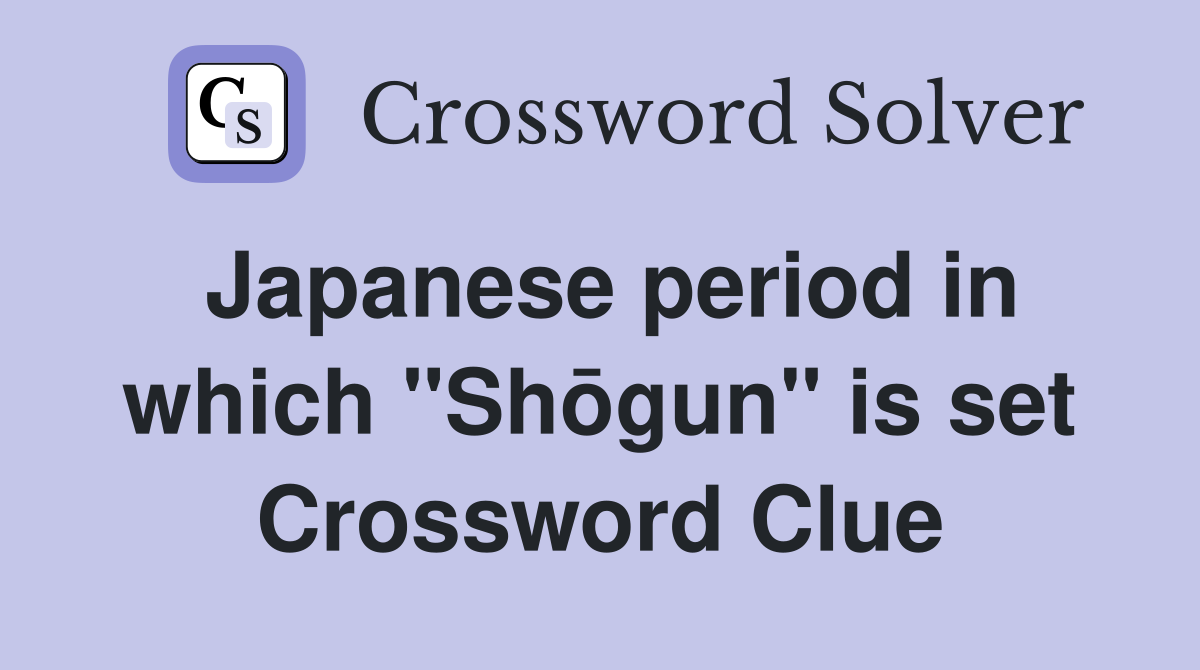 Japanese period in which "Shōgun" is set Crossword Clue