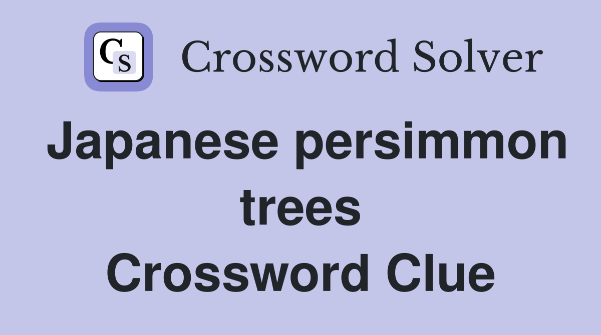 Japanese persimmon trees Crossword Clue