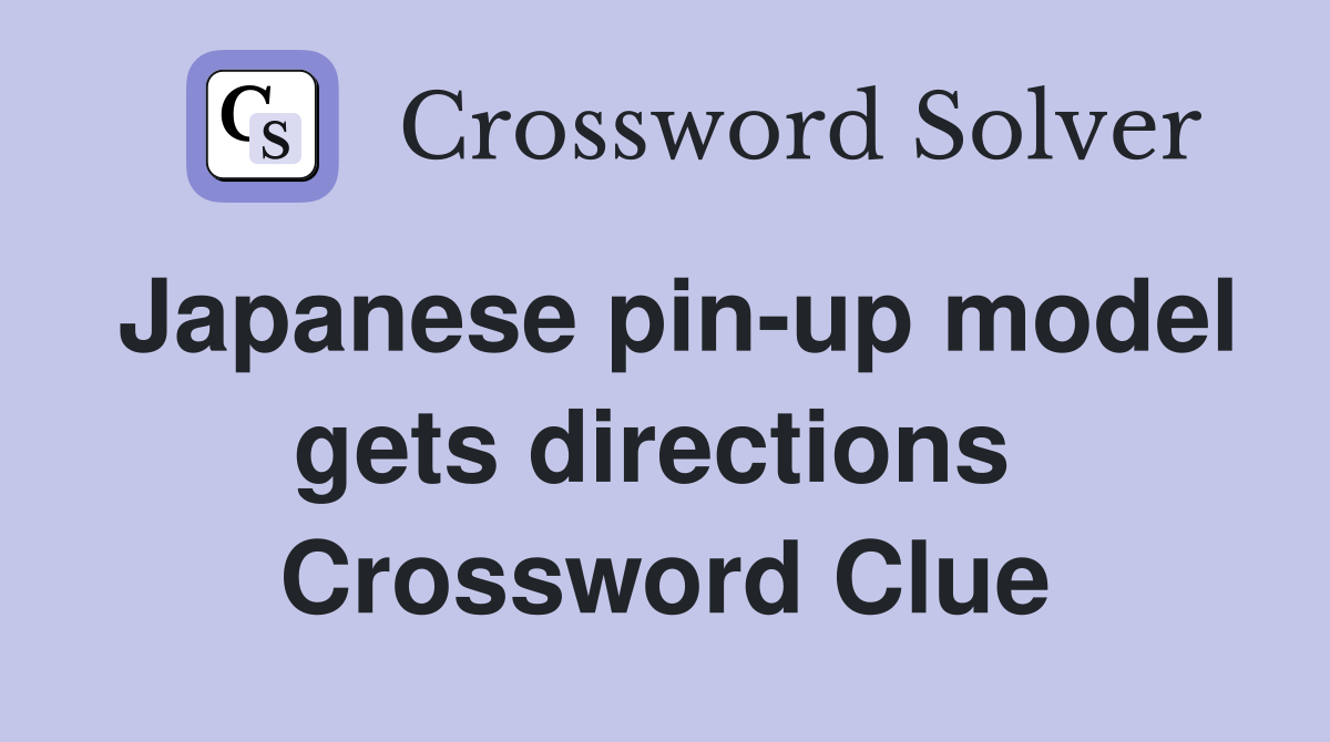 Japanese pin-up model gets directions  Crossword Clue