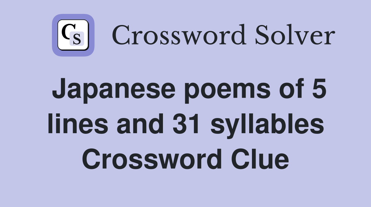 Japanese poems of 5 lines and 31 syllables Crossword Clue