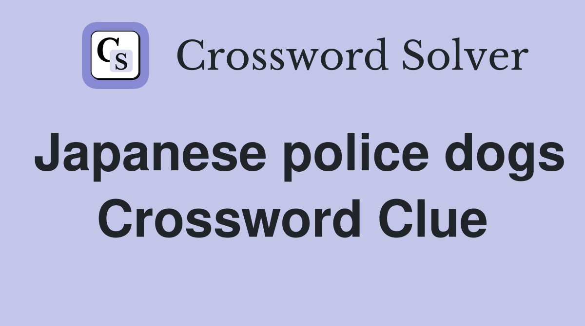 Japanese police dogs Crossword Clue