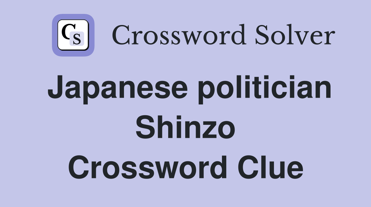 Japanese politician Shinzo Crossword Clue
