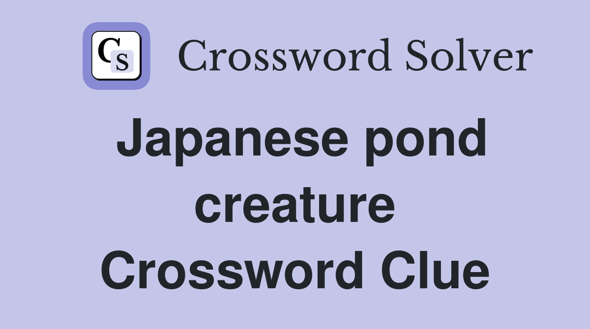 Japanese pond creature Crossword Clue