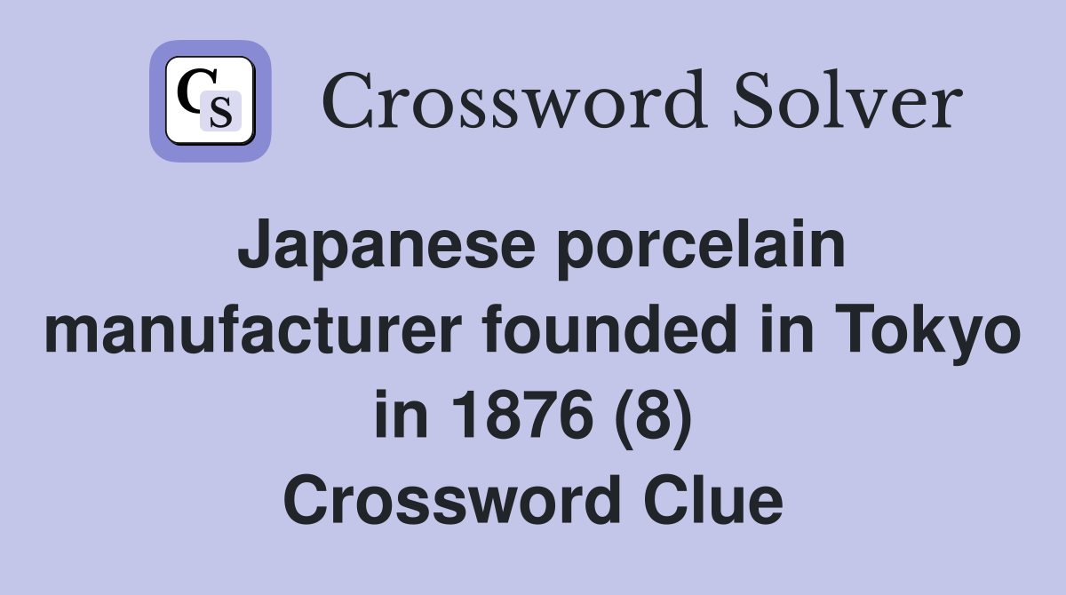Japanese porcelain manufacturer founded in Tokyo in 1876 (8) Crossword Clue