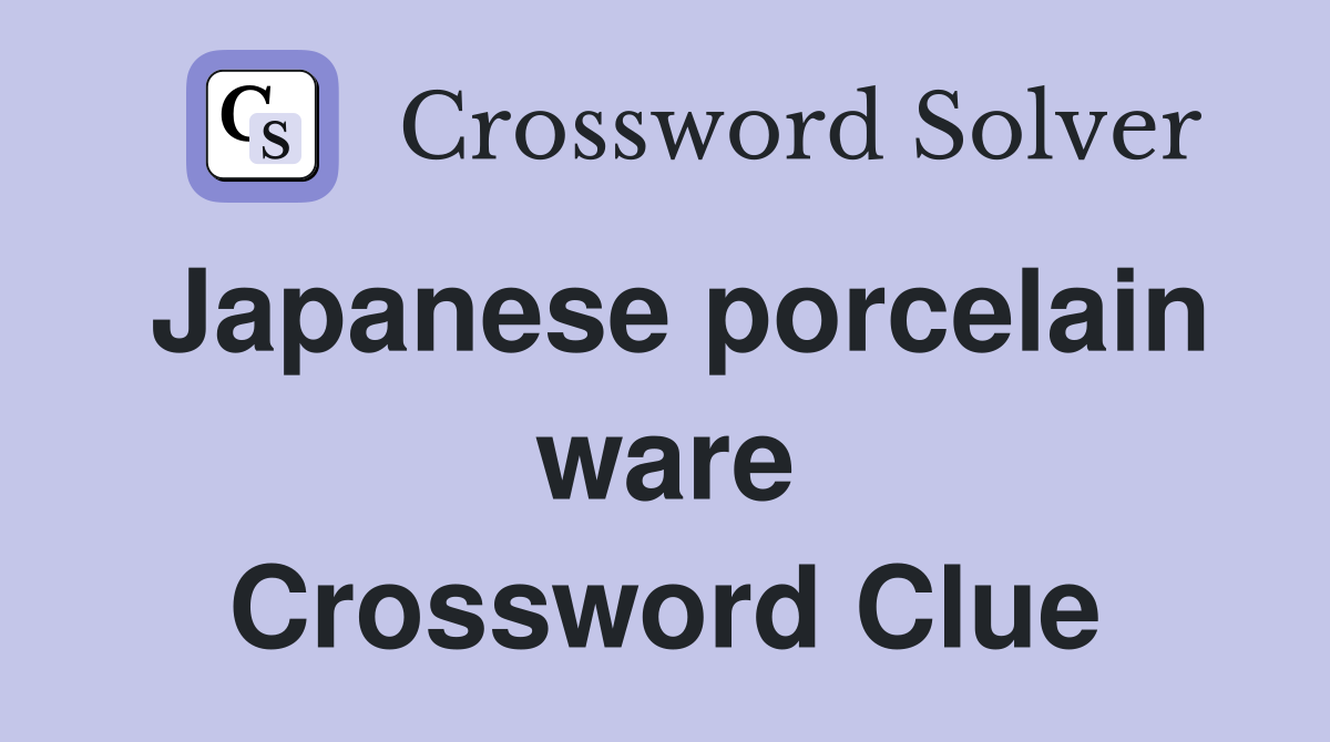 Japanese porcelain ware Crossword Clue