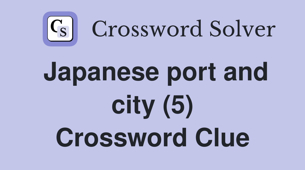 Japanese port and city (5) Crossword Clue