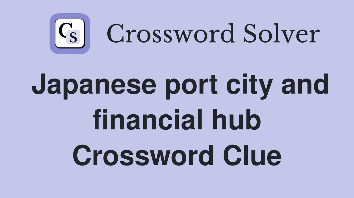 Japanese port city and financial hub Crossword Clue
