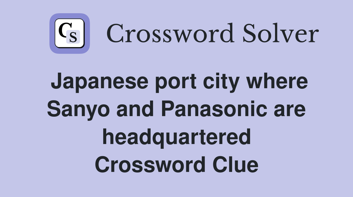 Japanese port city where Sanyo and Panasonic are headquartered Crossword Clue