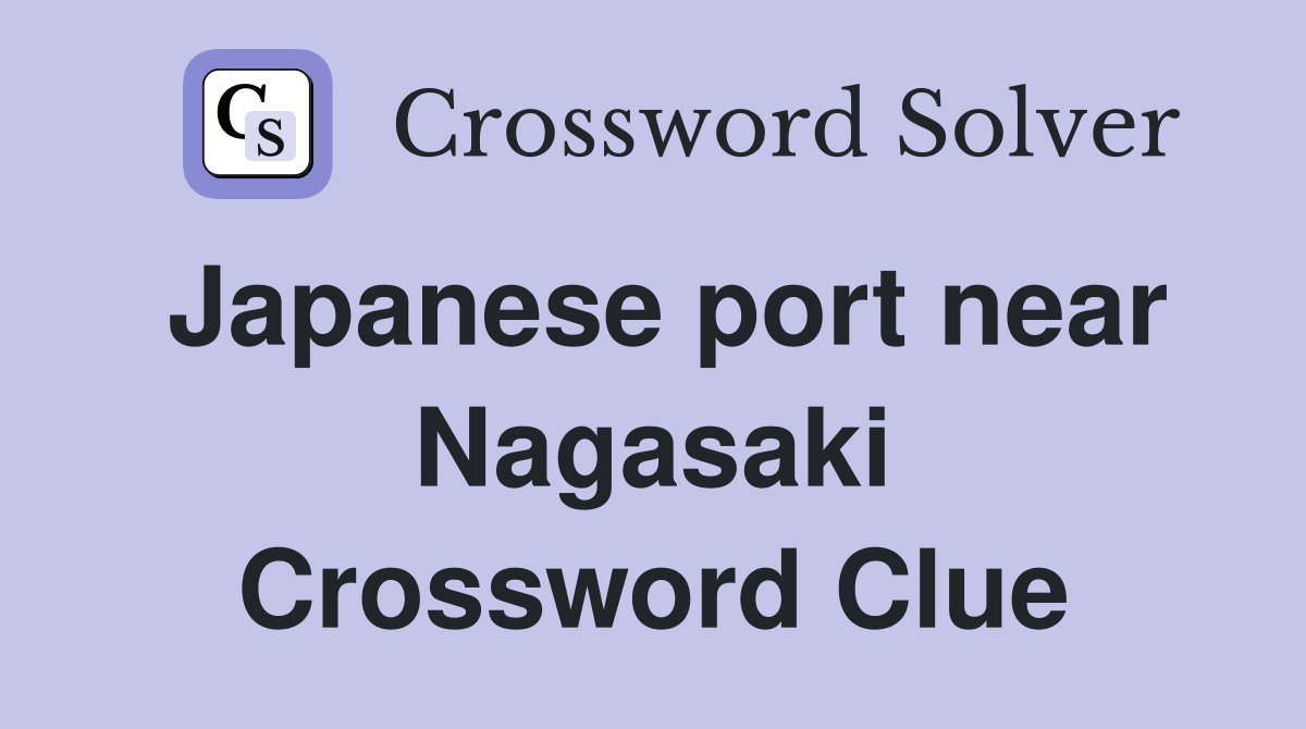 Japanese port near Nagasaki Crossword Clue