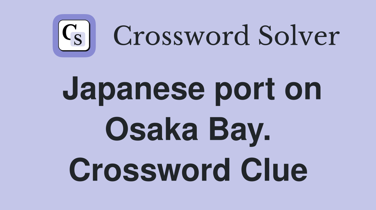 Japanese port on Osaka Bay. Crossword Clue
