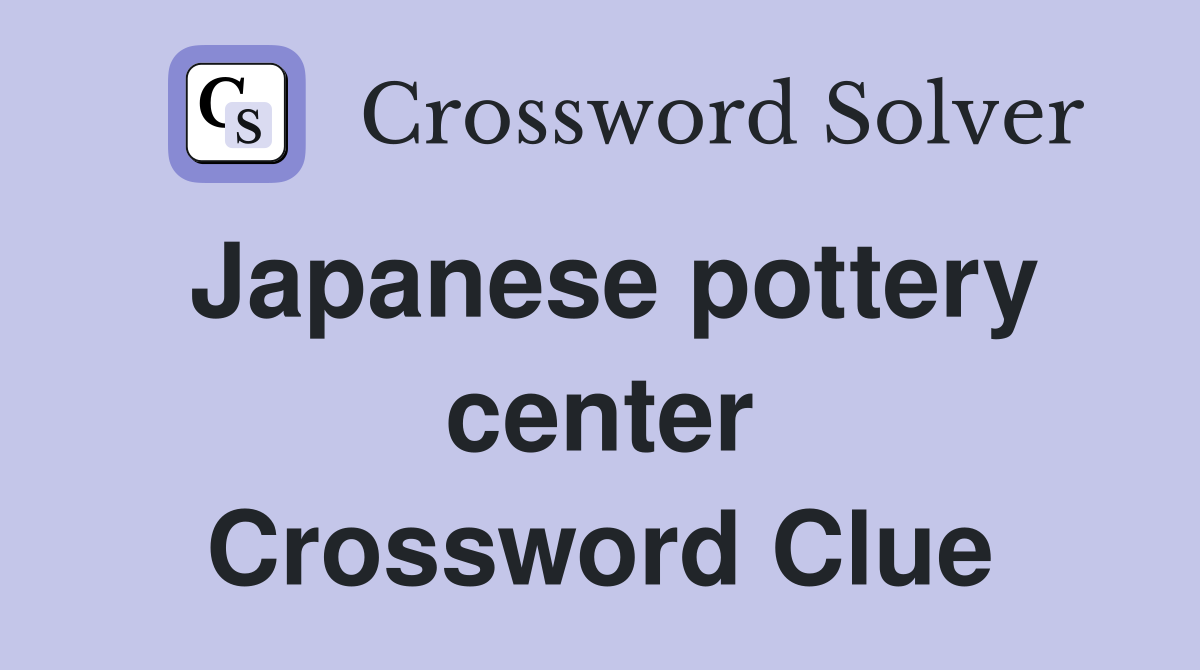 Japanese pottery center Crossword Clue