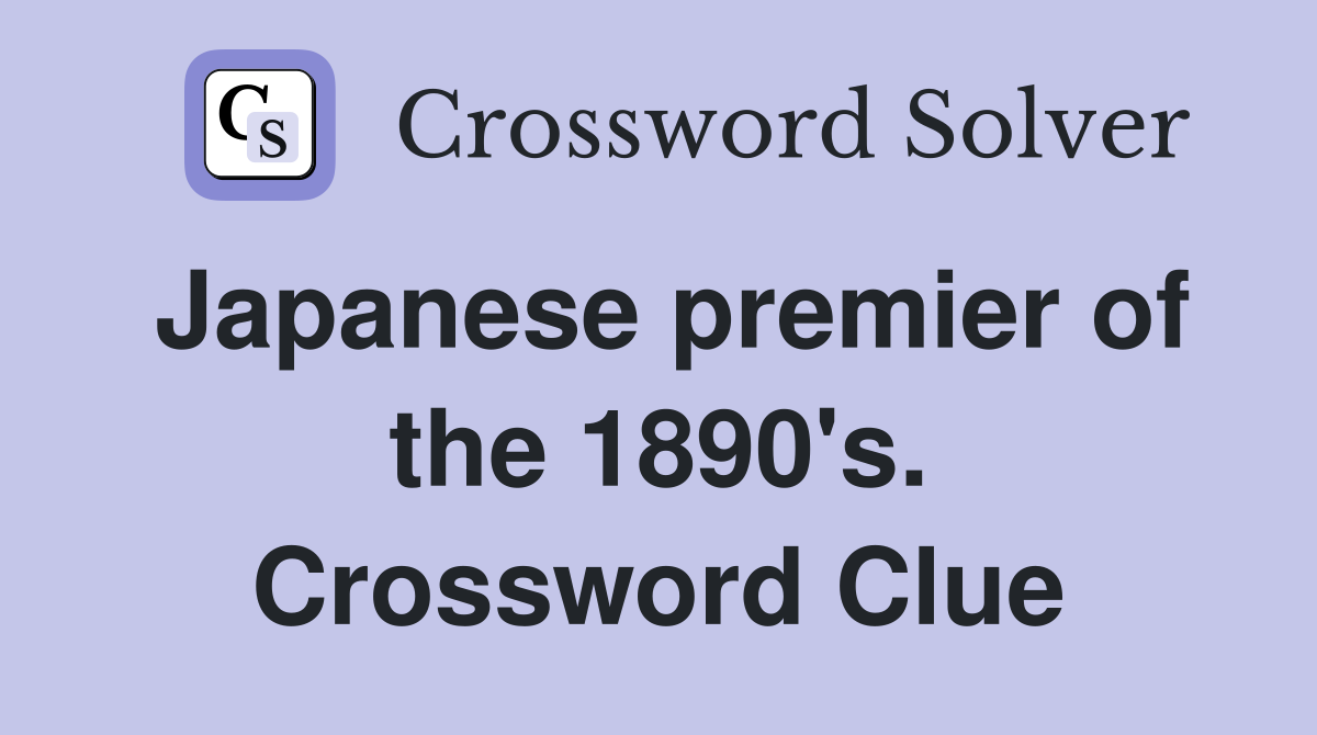 Japanese premier of the 1890's. Crossword Clue