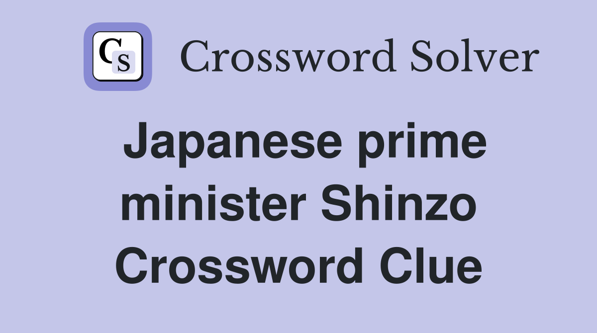 Japanese prime minister Shinzo Crossword Clue