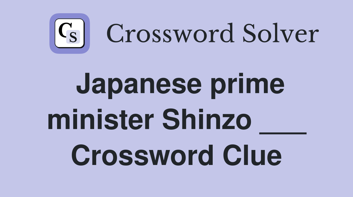 Japanese prime minister Shinzo ___ Crossword Clue