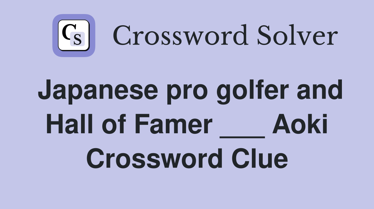 Japanese pro golfer and Hall of Famer ___ Aoki Crossword Clue