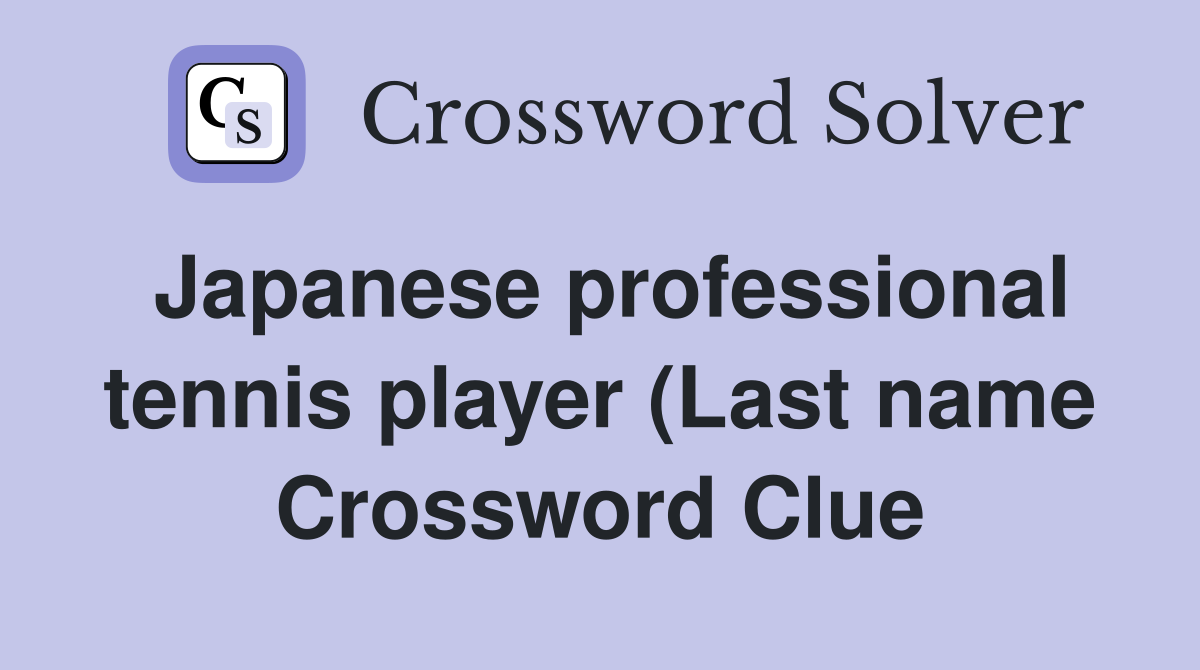 Japanese professional tennis player (Last name) Crossword Clue Japanese professional tennis player (Last name) Crossword Clue