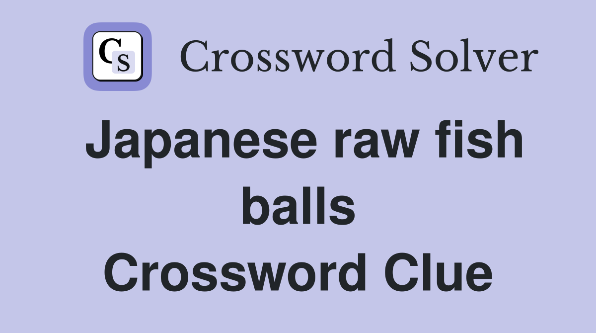 Japanese raw fish balls Crossword Clue
