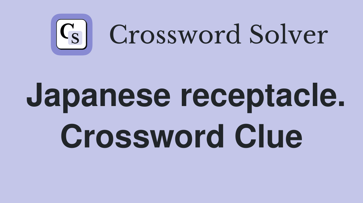 Japanese receptacle. Crossword Clue