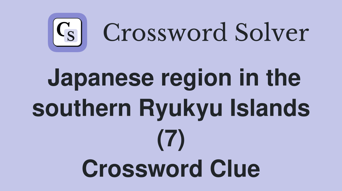 Japanese region in the southern Ryukyu Islands (7) Crossword Clue