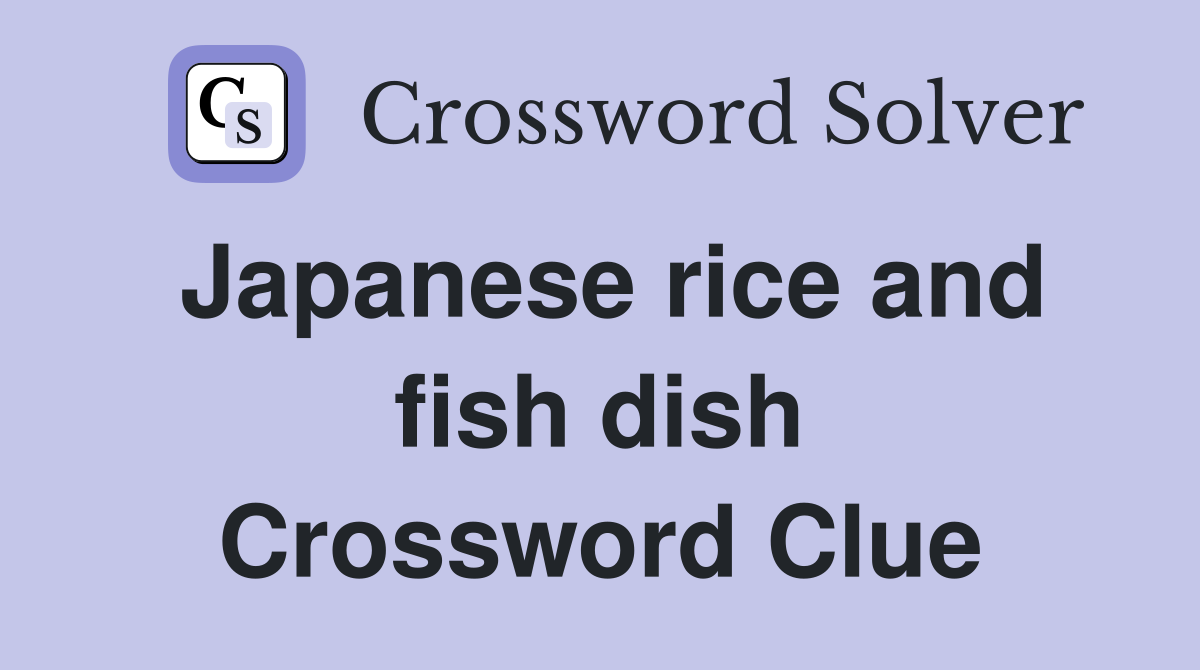 Japanese rice and fish dish Crossword Clue