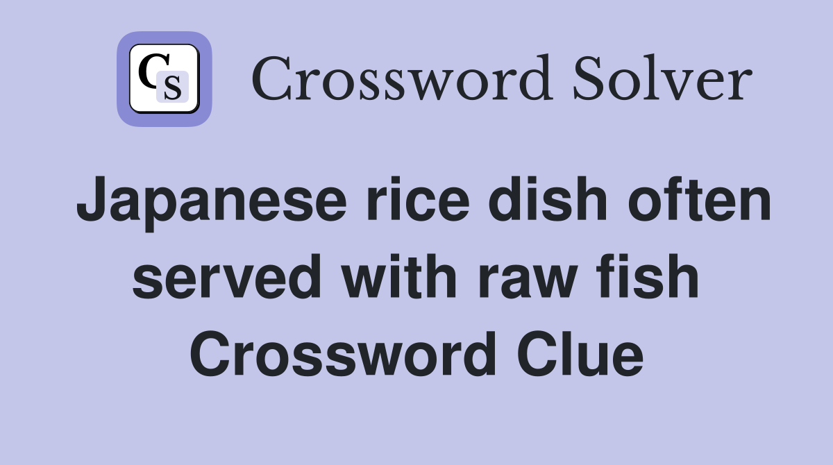 Japanese rice dish often served with raw fish Crossword Clue