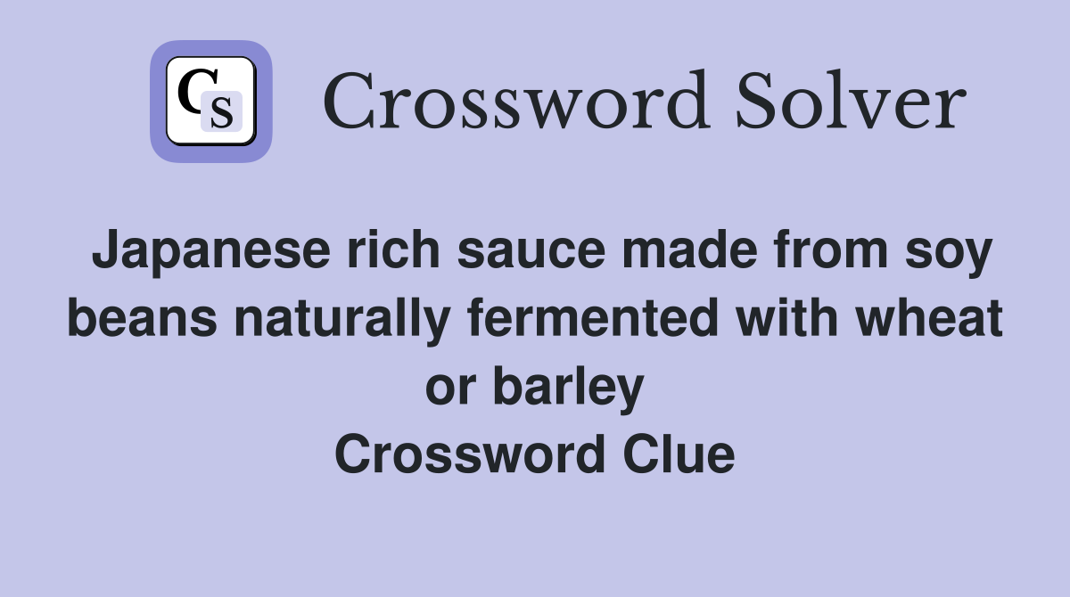 Japanese rich sauce made from soy beans naturally fermented with wheat or barley Crossword Clue