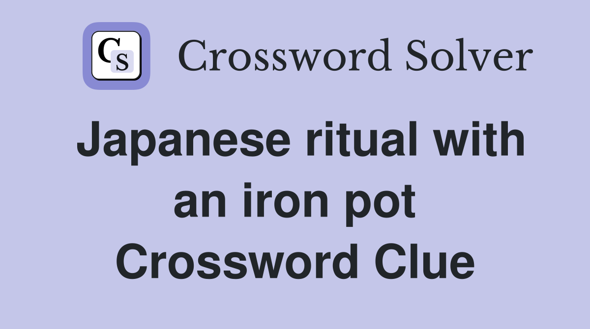 Japanese ritual with an iron pot Crossword Clue