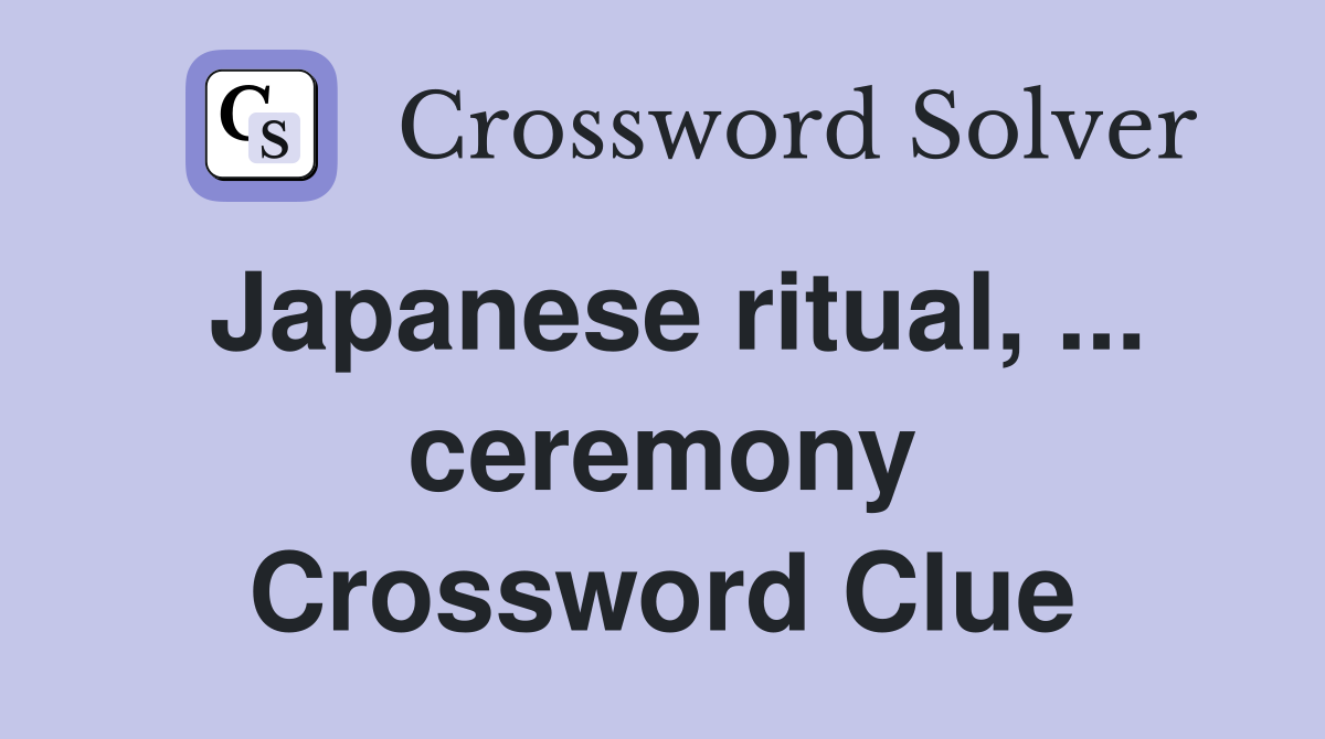 Japanese ritual, ... ceremony Crossword Clue