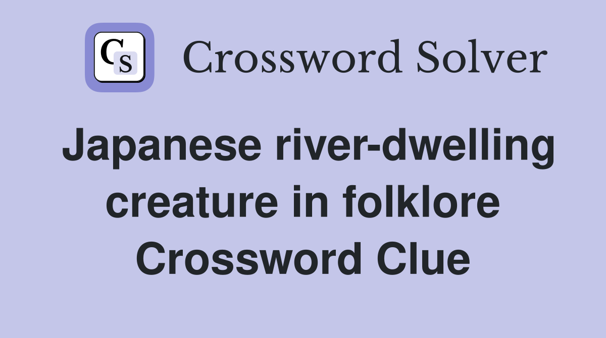 Japanese river-dwelling creature in folklore Crossword Clue