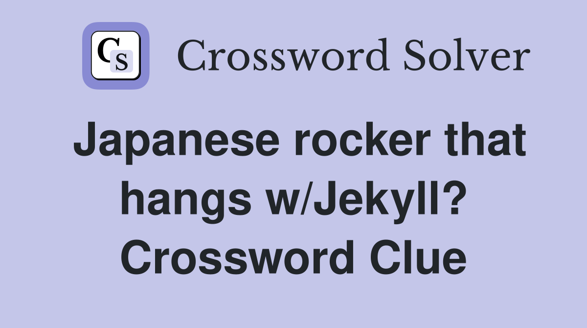 Japanese rocker that hangs w/Jekyll? Crossword Clue