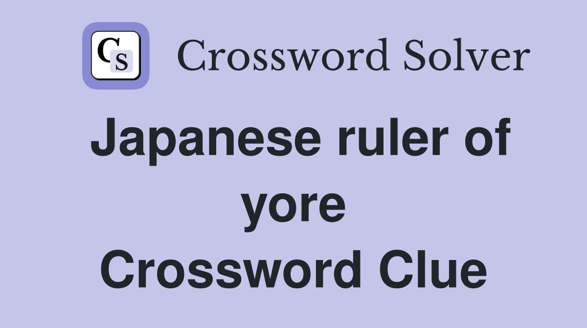 Japanese ruler of yore Crossword Clue