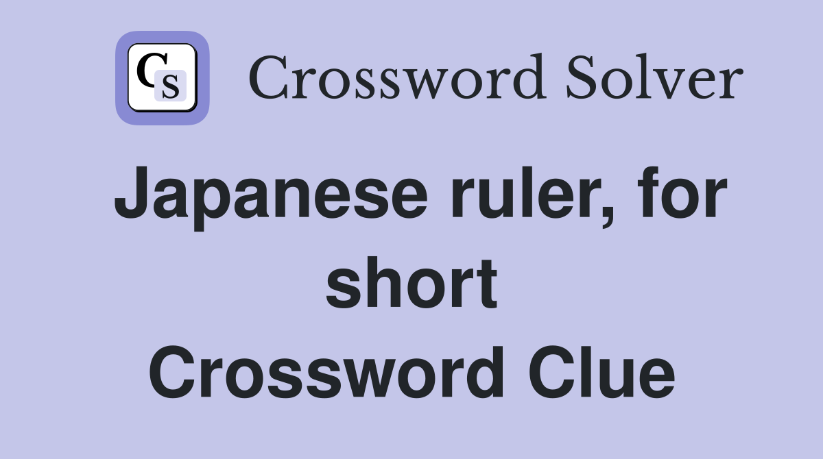 Japanese ruler, for short Crossword Clue