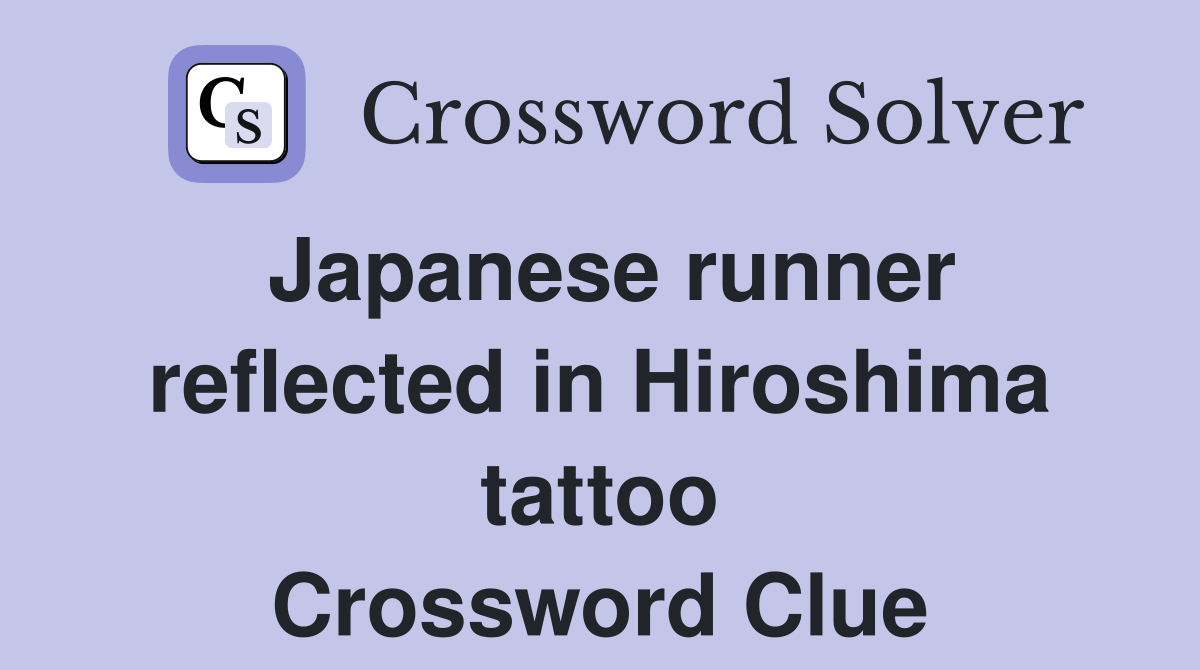 Japanese runner reflected in Hiroshima tattoo Crossword Clue
