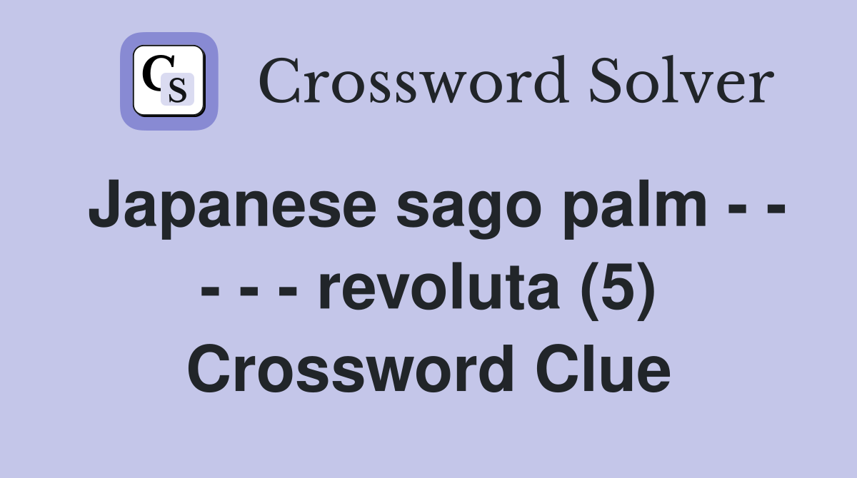 Japanese sago palm - - - - - revoluta (5) Crossword Clue