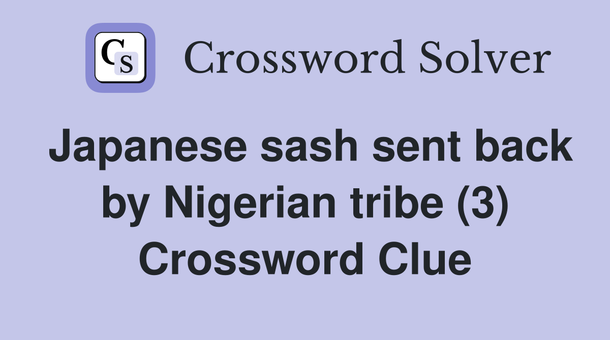 Japanese sash sent back by Nigerian tribe (3) Crossword Clue
