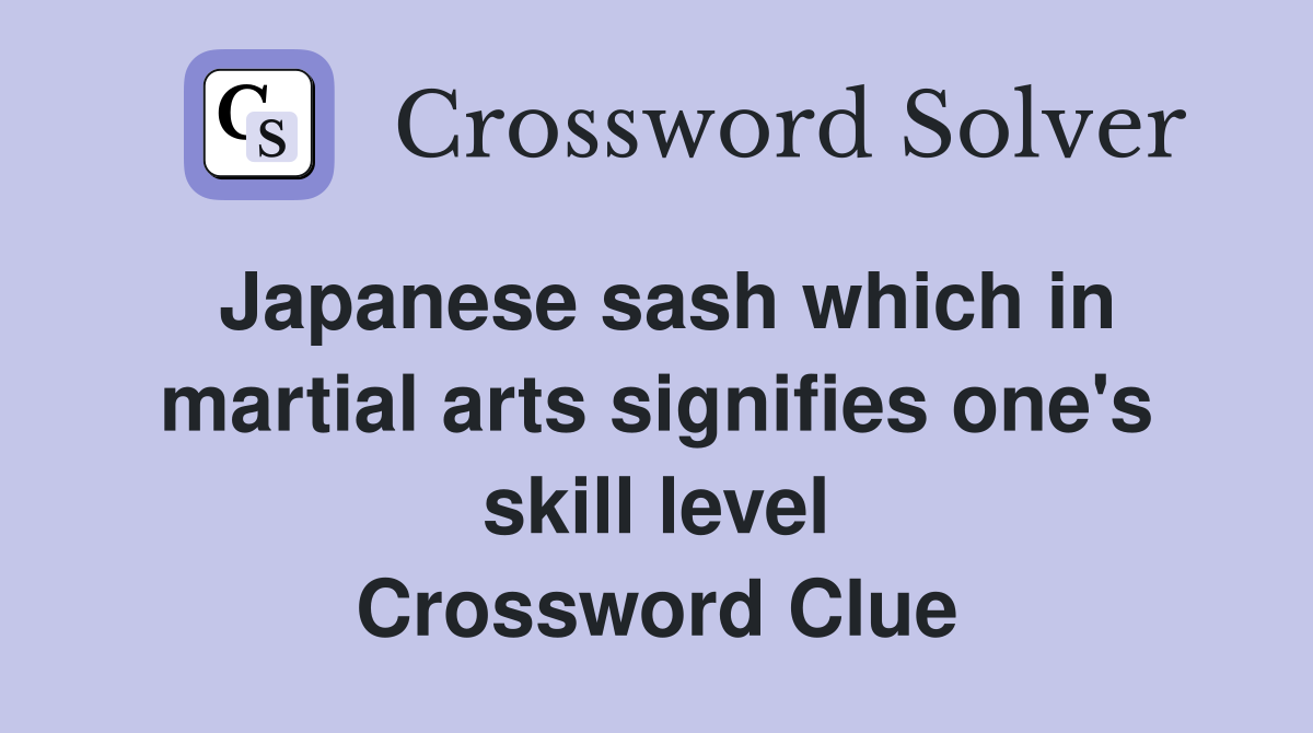 Japanese sash which in martial arts signifies one's skill level Crossword Clue