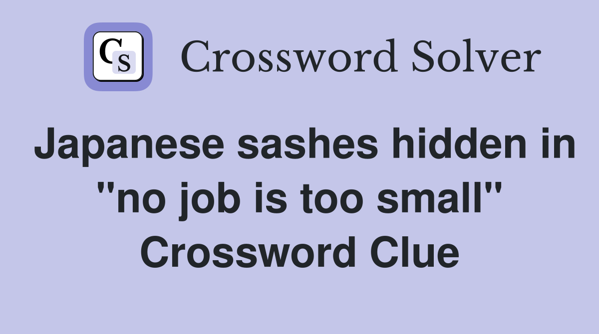 Japanese sashes hidden in "no job is too small" Crossword Clue