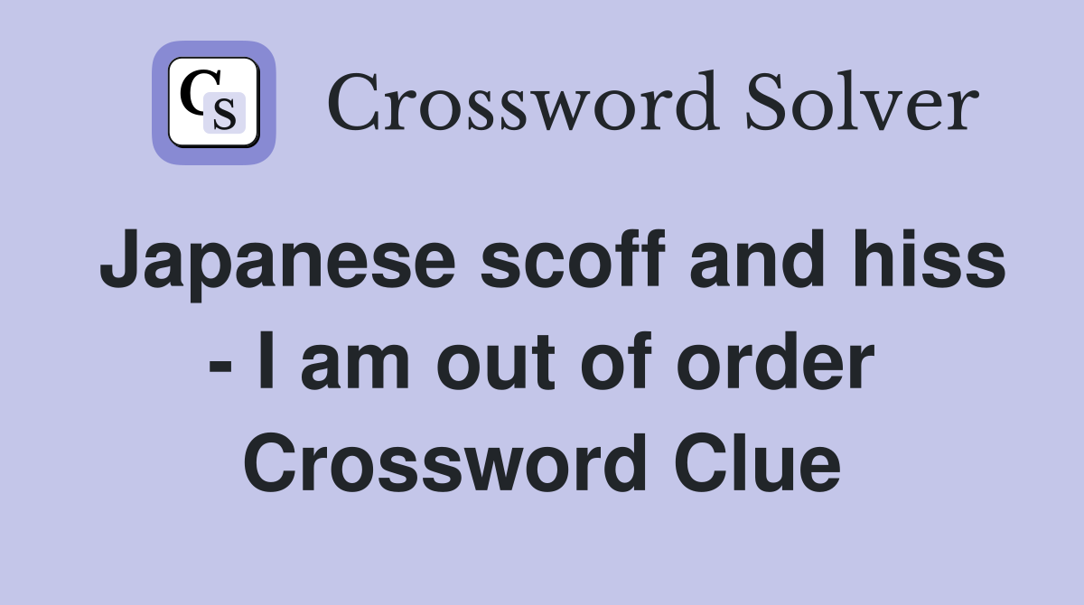 Japanese scoff and hiss - I am out of order Crossword Clue
