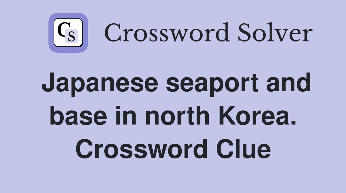 Japanese seaport and base in north Korea. Crossword Clue