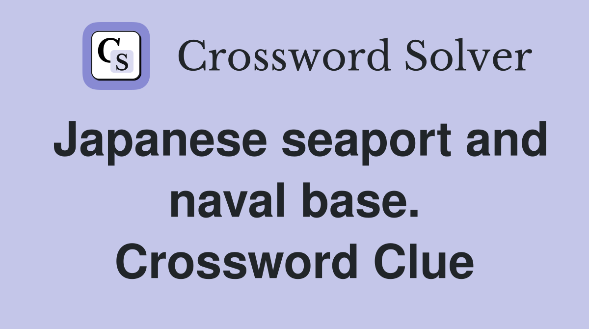 Japanese seaport and naval base. Crossword Clue
