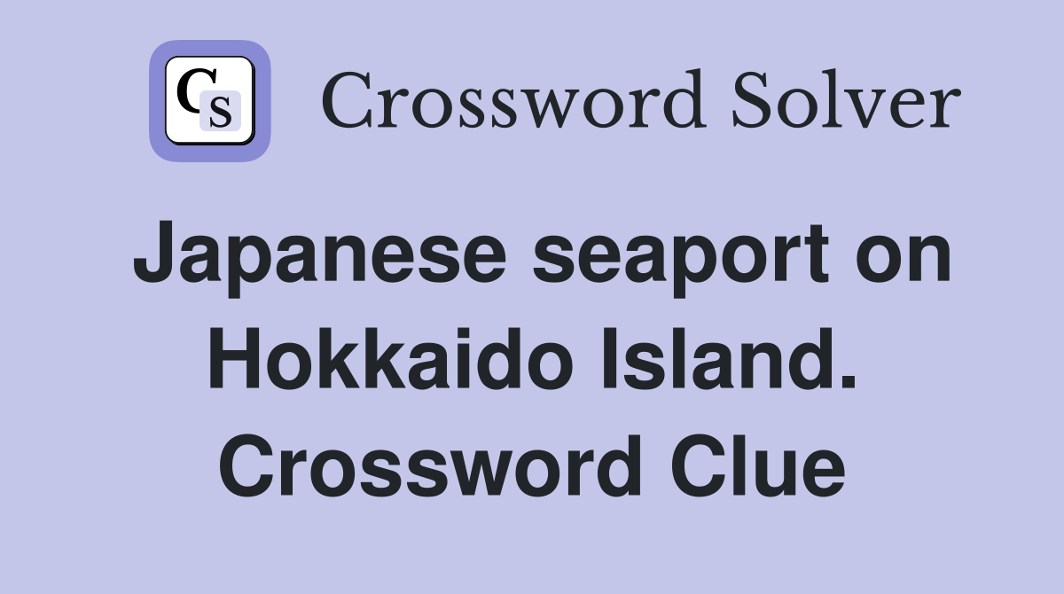 Japanese seaport on Hokkaido Island. Crossword Clue